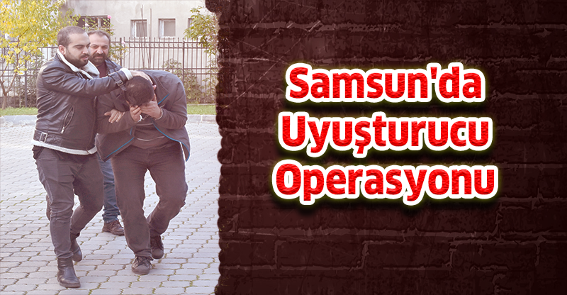 Samsun'da Uyuşturucu Operasyonu