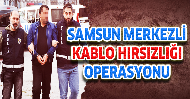 "KABLO HIRSIZLIĞI" OPERASYONU