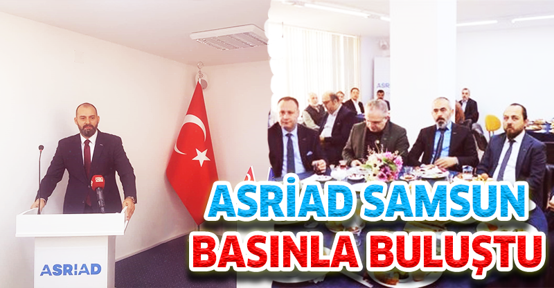 ASRİAD SAMSUN BASINLA BULUŞTU