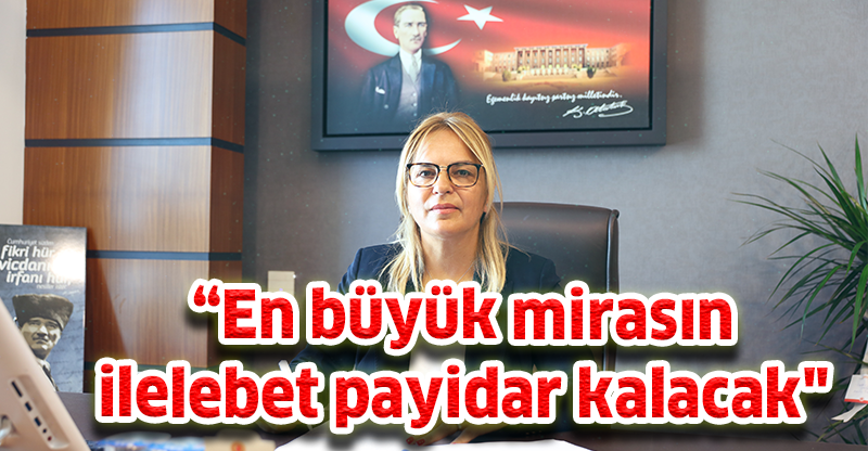“En büyük mirasın, ilelebet payidar kalacak"