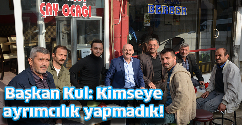 Başkan Kul: Kimseye ayrımcılık yapmadık!