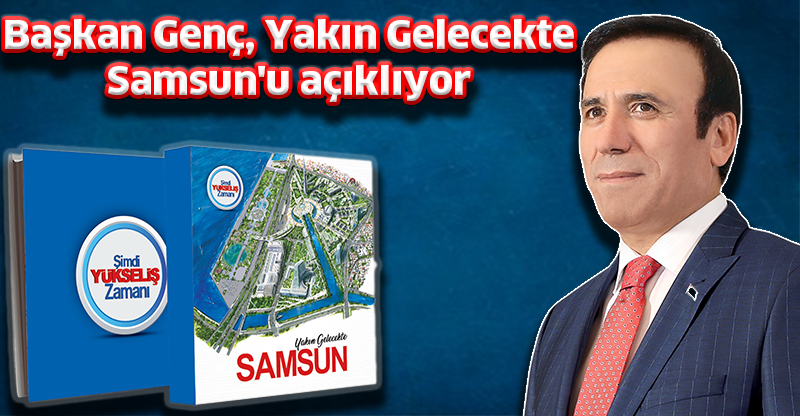 Başkan Genç, Yakın Gelecekte Samsun'u açıklıyor