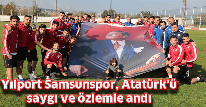 Yılport Samsunspor, Atatürk’ü saygı ve özlemle andı