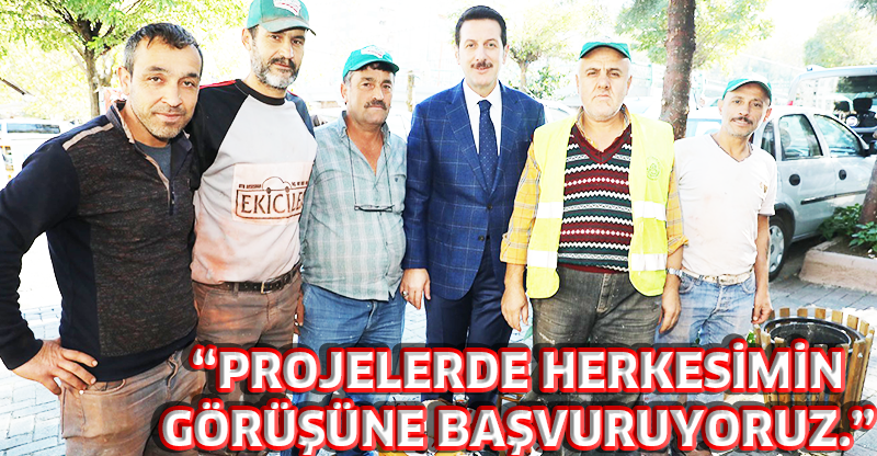 “PROJELERDE HERKESİMİN GÖRÜŞÜNE BAŞVURUYORUZ.”