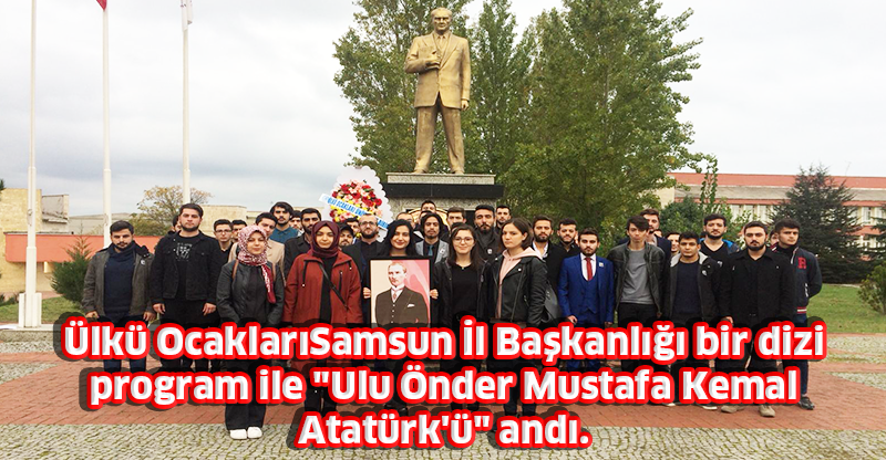 Ülkü Ocakları Samsun İl Başkanlığı bir dizi program ile "Ulu Önder Mustafa Kemal Atatürk'ü" andı.