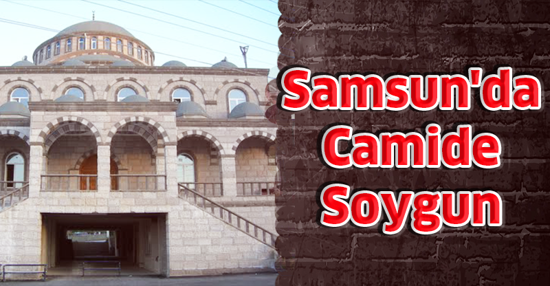 Samsun'da Camide Soygun