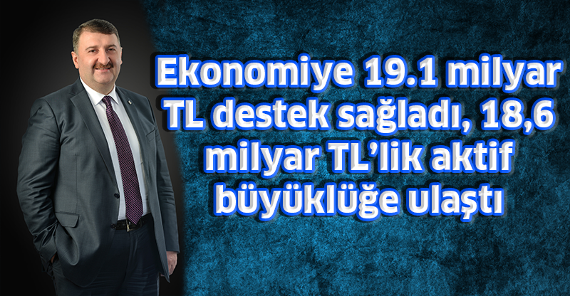 Ekonomiye 19.1 milyar TL destek sağladı, 18,6 milyar TL’lik aktif büyüklüğe ulaştı