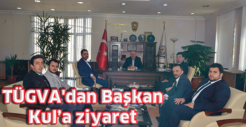 TÜGVA'dan Başkan Kul’a ziyaret