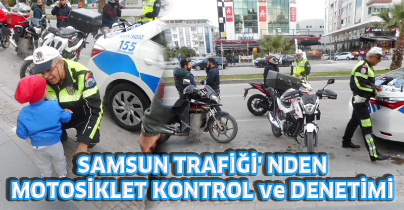 SAMSUN TRAFİĞİ' NDEN MOTOSİKLET KONTROL ve DENETİMİ