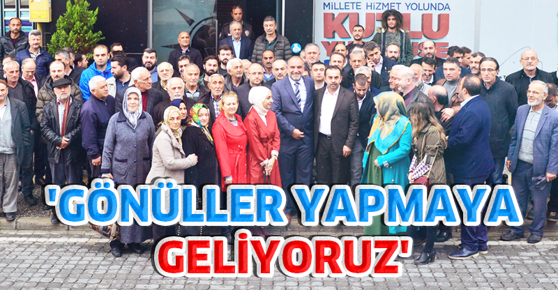'GÖNÜLLER YAPMAYA GELİYORUZ'