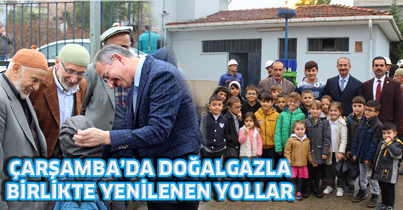 ÇARŞAMBA’DA DOĞALGAZLA BİRLİKTE YENİLENEN YOLLAR HİZMETE AÇILDI