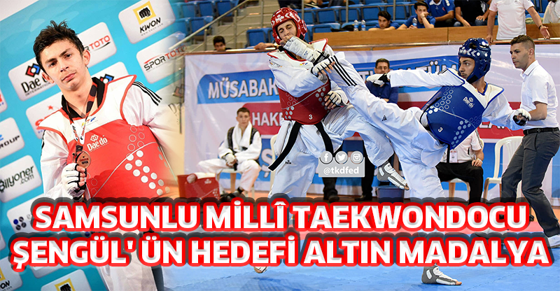 SAMSUNLU MİLLÎ TAEKWONDOCU ŞENGÜL' ÜN HEDEFİ ALTIN MADALYA