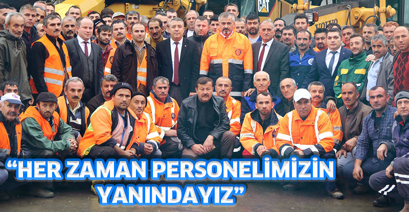 “HER ZAMAN PERSONELİMİZİN YANINDAYIZ”