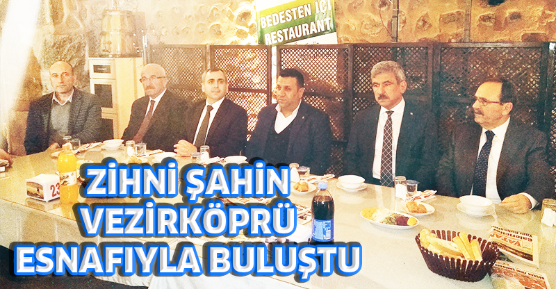 ZİHNİ ŞAHİN VEZİRKÖPRÜ ESNAFIYLA BULUŞTU