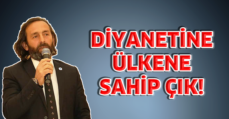 DİYANETİNE, ÜLKENE SAHİP ÇIK!