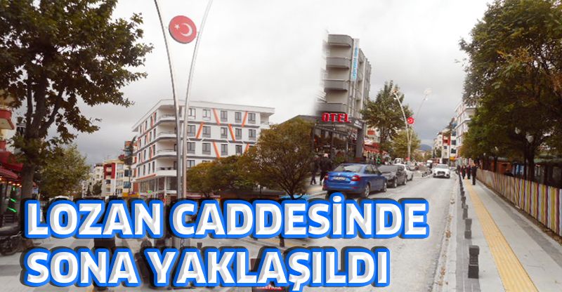 LOZAN CADDESİNDE SONA YAKLAŞILDI