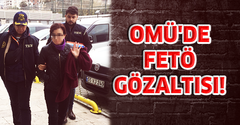 OMÜ'DE FETÖ GÖZALTISI!