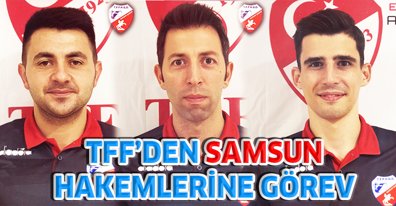 TFF’DEN SAMSUN HAKEMLERİNE GÖREV