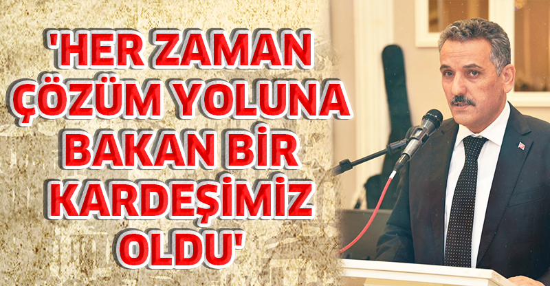 'HER ZAMAN ÇÖZÜM YOLUNA BAKAN BİR KARDEŞİMİZ OLDU'