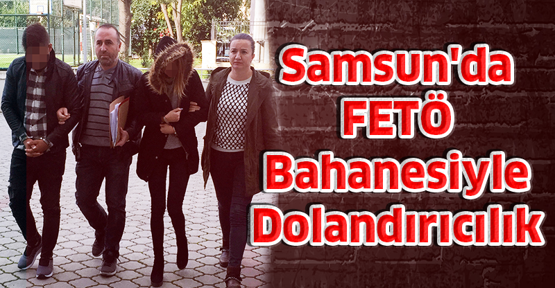 Samsun'da FETÖ Bahanesiyle Dolandırıcılık