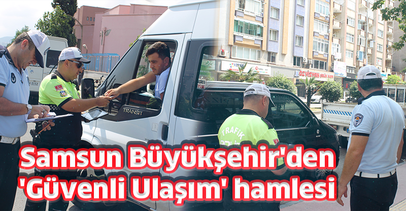 Samsun Büyükşehir'den 'Güvenli Ulaşım' hamlesi