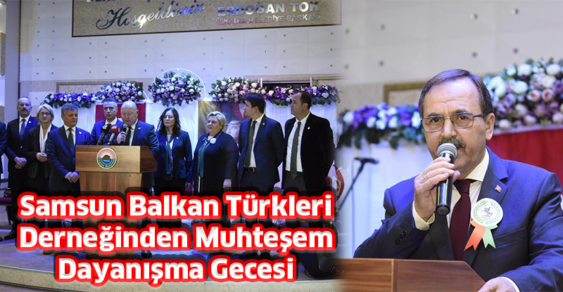 Samsun Balkan Türkleri Derneğinden Muhteşem Dayanışma Gecesi