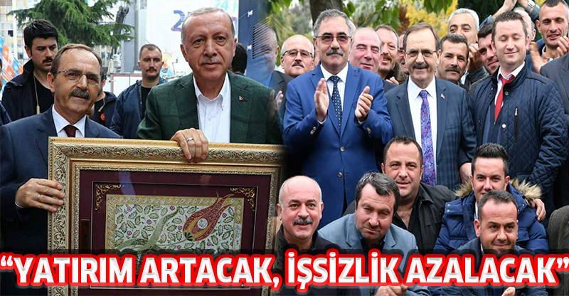 “YATIRIM ARTACAK, İŞSİZLİK AZALACAK”
