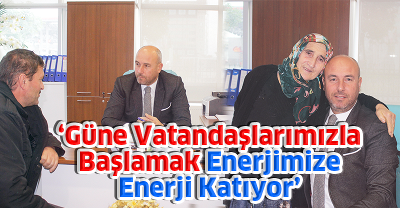 ‘Güne Vatandaşlarımızla Başlamak Enerjimize Enerji Katıyor’