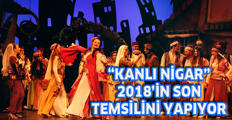 “KANLI NİGAR” 2018’İN SON TEMSİLİNİ YAPIYOR