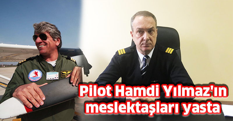 Pilot Hamdi Yılmaz'ın meslektaşları yasta