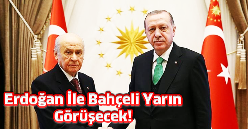 Erdoğan İle Bahçeli Yarın Görüşecek!