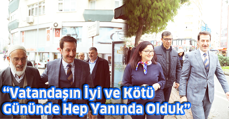 “Vatandaşın iyi ve kötü gününde hep yanında olduk”