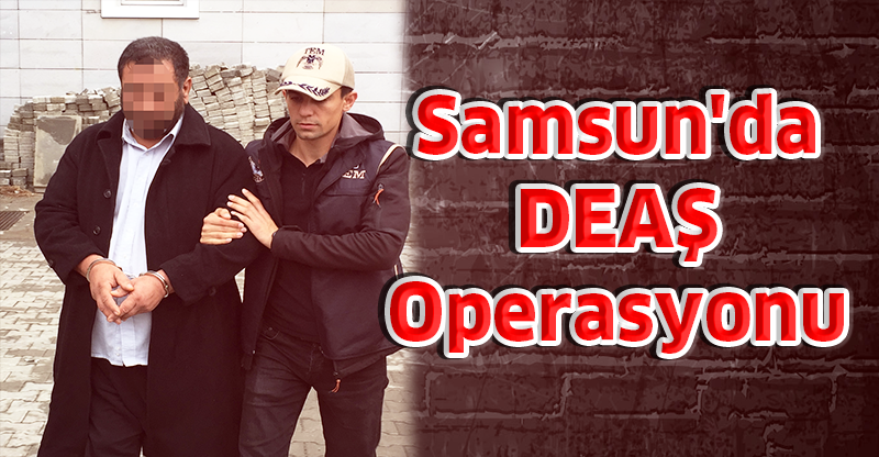 Samsun'da DEAŞ operasyonu