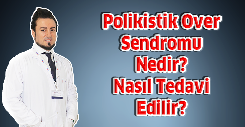 Polikistik Over Sendromu nedir ve nasıl tedavi edilir?