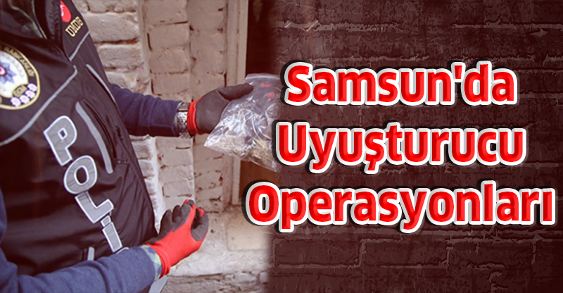 Samsun'da Uyuşturucu Operasyonları
