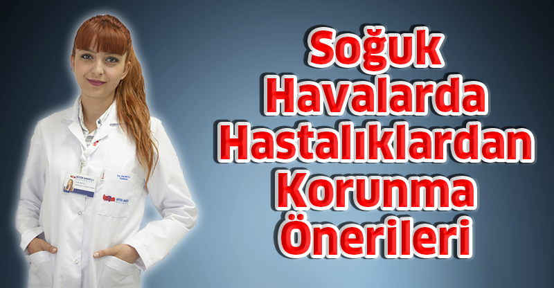 Soğuk Havalarda Hastalıklardan Korunma Önerileri