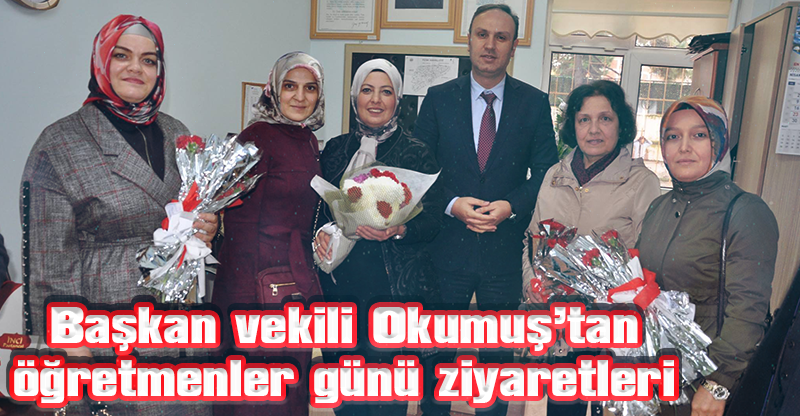 Başkan vekili Okumuş’tan öğretmenler günü ziyaretleri