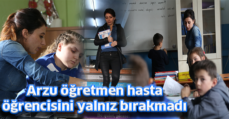 Arzu öğretmen hasta öğrencisini yalnız bırakmadı