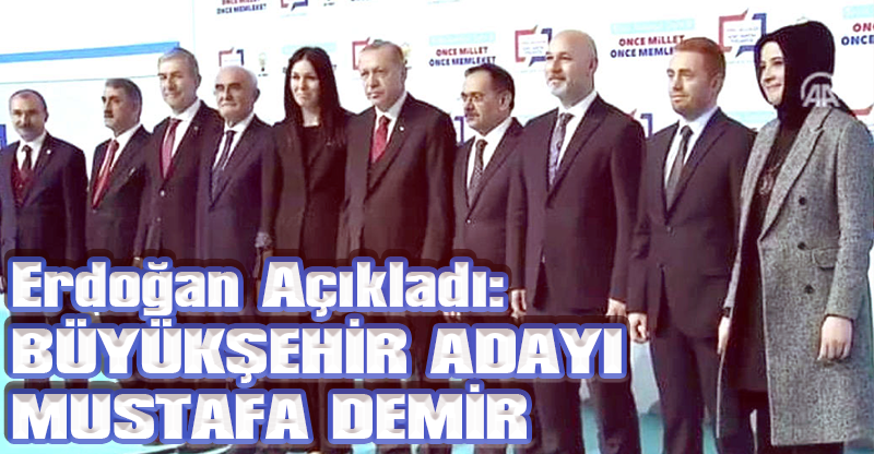 Erdoğan Açıkladı: BÜYÜKŞEHİR ADAYI MUSTAFA DEMİR