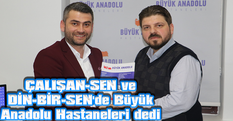 ÇALIŞAN-SEN ve DİN-BİR-SEN'de Büyük Anadolu Hastaneleri dedi