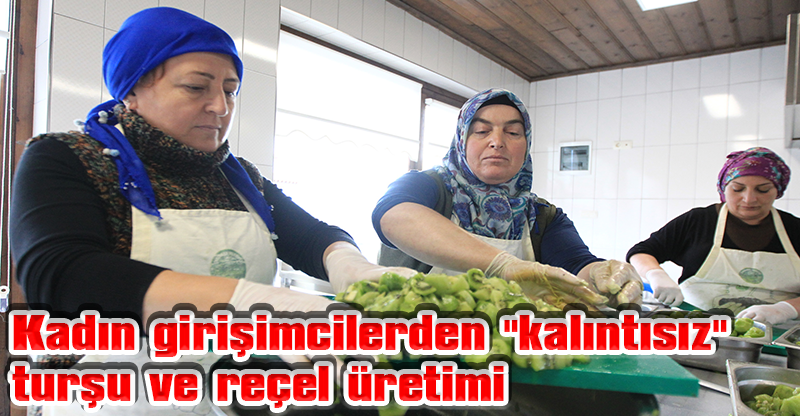 Kadın girişimcilerden "kalıntısız" turşu ve reçel üretimi