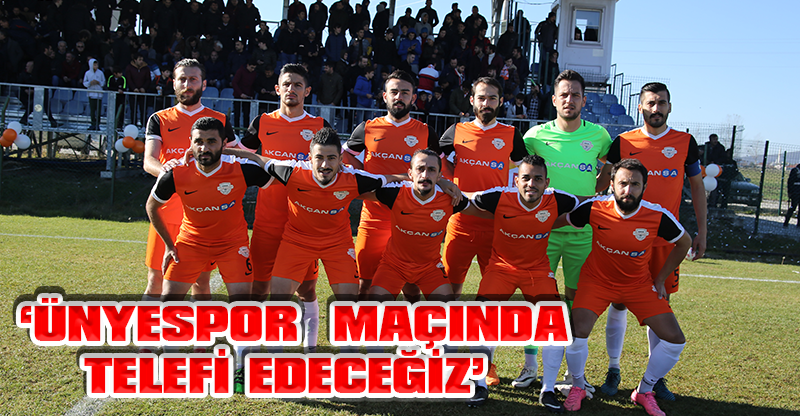 ‘ÜNYESPOR  MAÇINDA TELEFİ EDECEĞİZ’