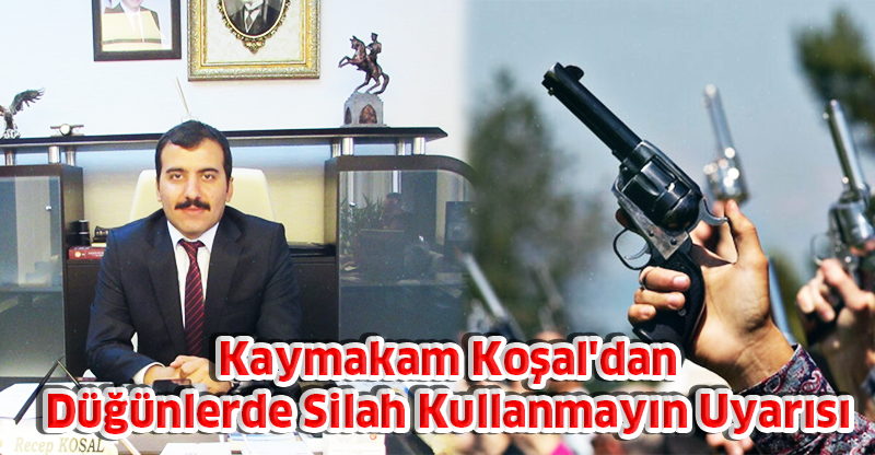 Kaymakam Koşal'dan "Düğünlerde Silah Kullanmayın" Uyarısı