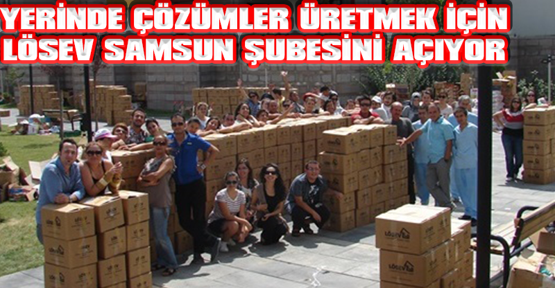 YERİNDE ÇÖZÜMLER ÜRETMEK İÇİN LÖSEV SAMSUN ŞUBESİNİ AÇIYOR