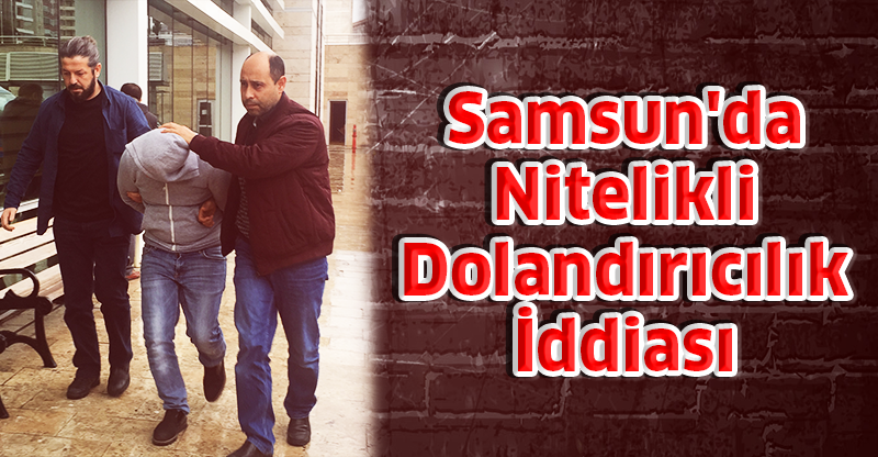 Samsun'da Nitelikli Dolandırıcılık İddiası
