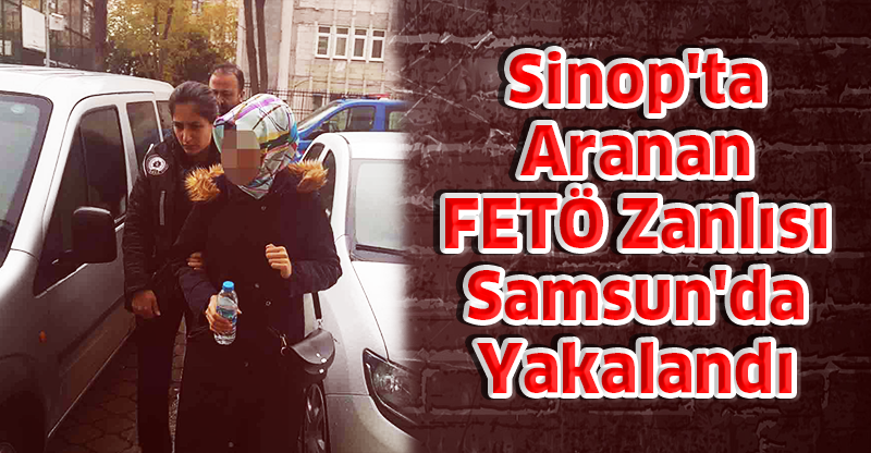 Sinop'ta Aranan FETÖ Zanlısı Samsun'da Yakalandı