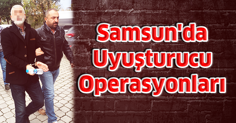Samsun'da Uyuşturucu Operasyonları