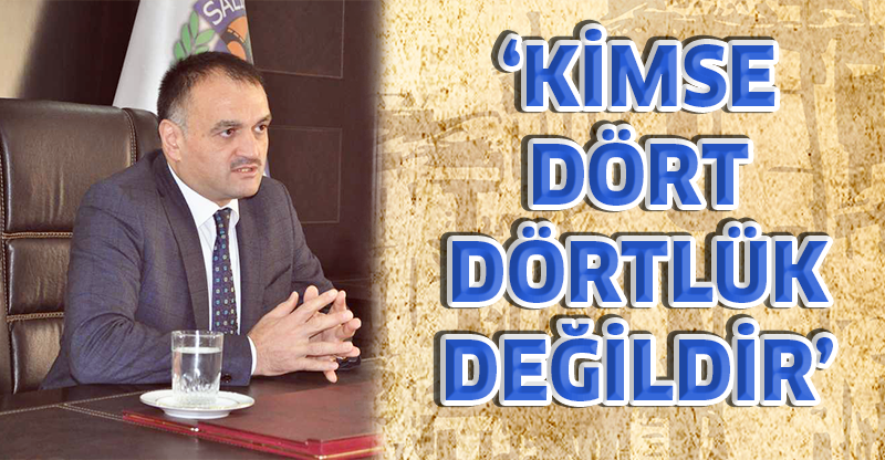 “KİMSE DÖRT DÖRTLÜK DEĞİLDİR”