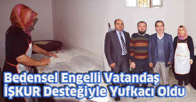 Bedensel Engelli Vatandaş İŞKUR Desteğiyle Yufkacı Oldu