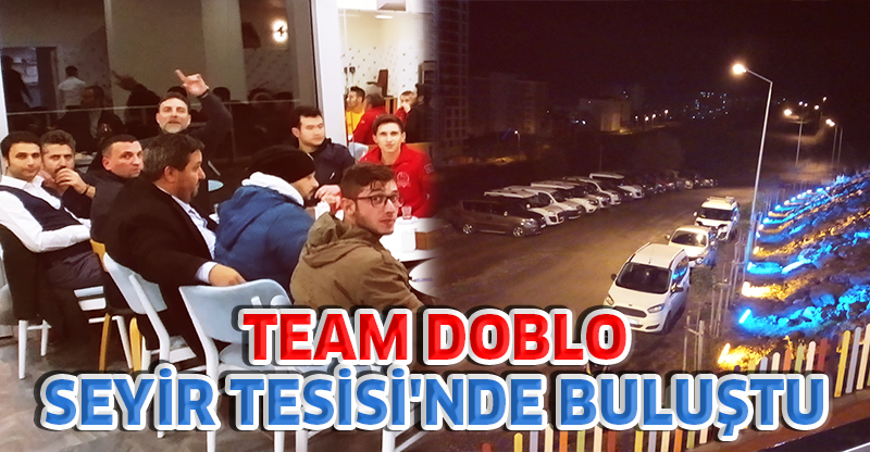 TEAM DOBLO SEYİR TESİSİ'NDE BULUŞTU